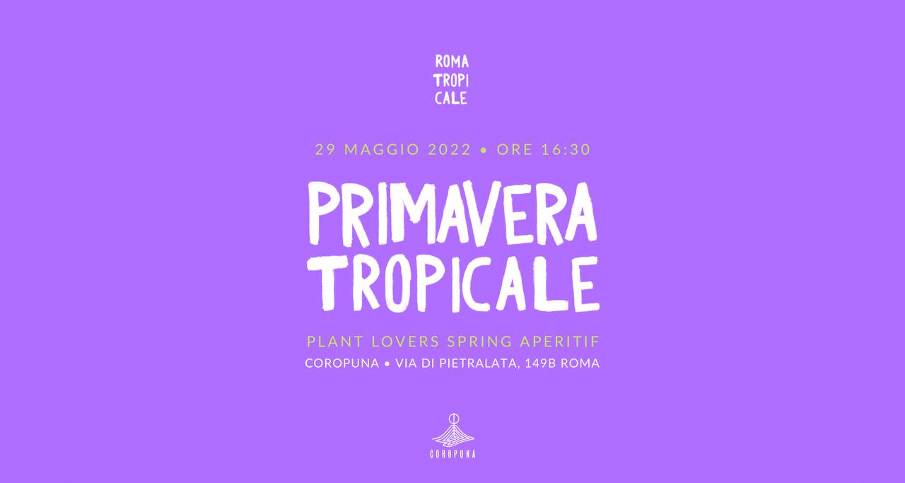 PRIMAVERA TROPICALE AL COROPUNA • PLANT LOVERS SPRING APERITIF